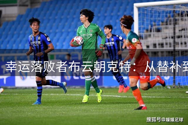 幸运落败者布云朝克特：从替补到爆冷的华丽转身